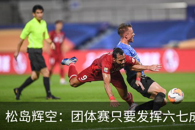 松岛辉空：团体赛只要发挥六七成实力 就能和中国乒乓球队抗衡